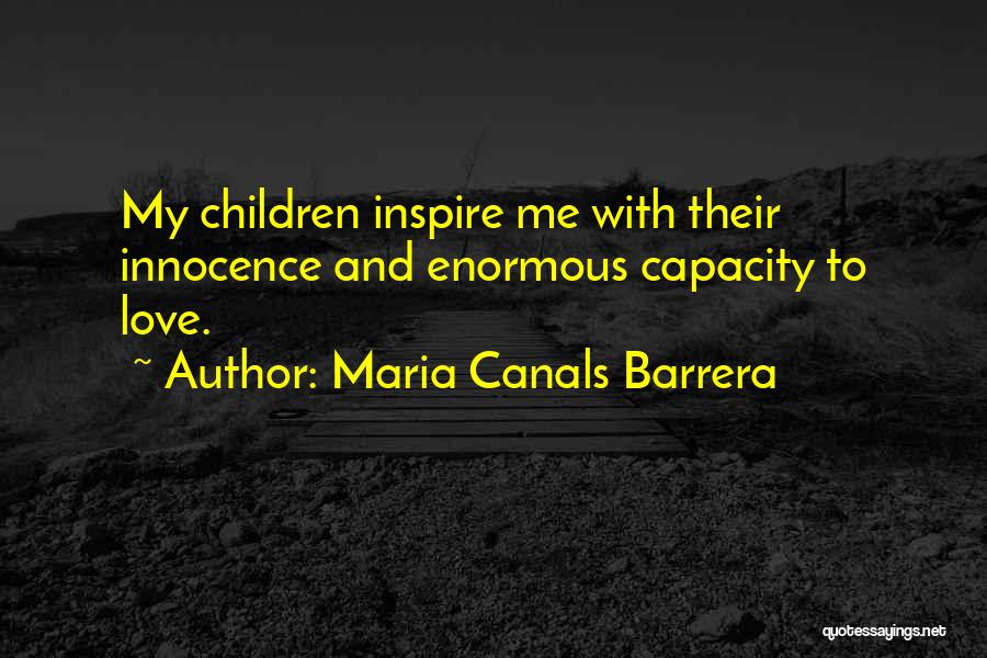 Maria Canals Barrera Quotes: My Children Inspire Me With Their Innocence And Enormous Capacity To Love.