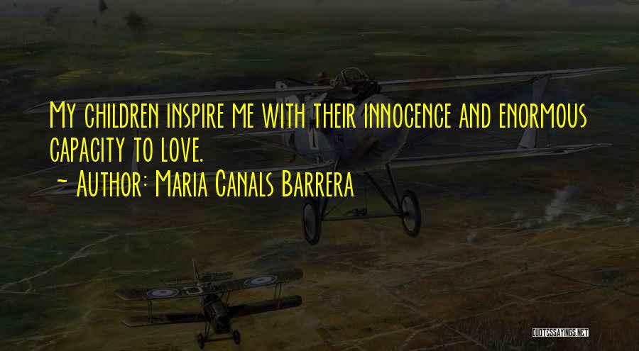 Maria Canals Barrera Quotes: My Children Inspire Me With Their Innocence And Enormous Capacity To Love.