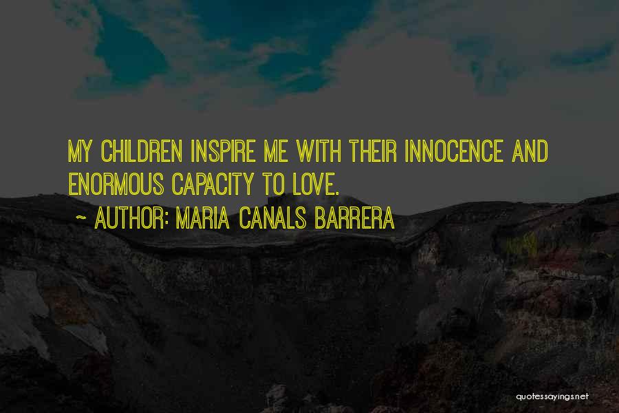 Maria Canals Barrera Quotes: My Children Inspire Me With Their Innocence And Enormous Capacity To Love.