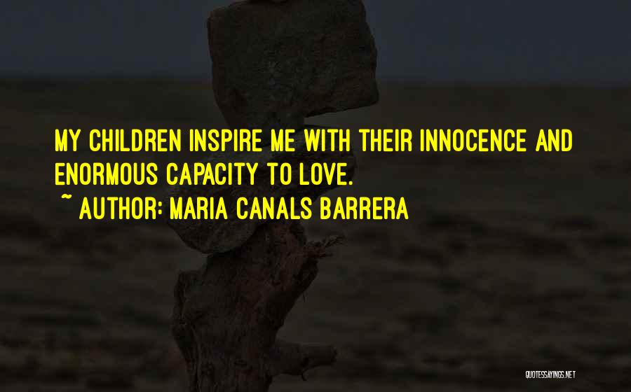 Maria Canals Barrera Quotes: My Children Inspire Me With Their Innocence And Enormous Capacity To Love.