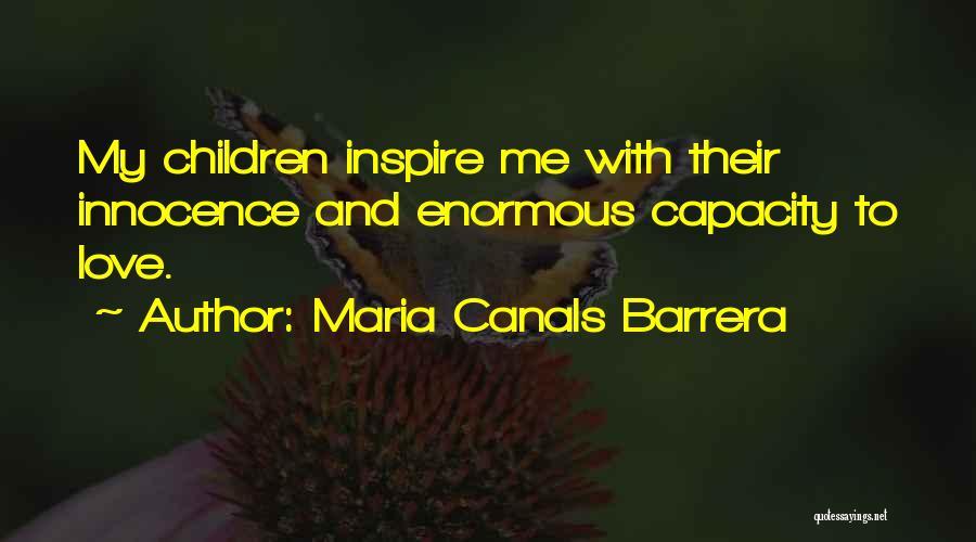 Maria Canals Barrera Quotes: My Children Inspire Me With Their Innocence And Enormous Capacity To Love.