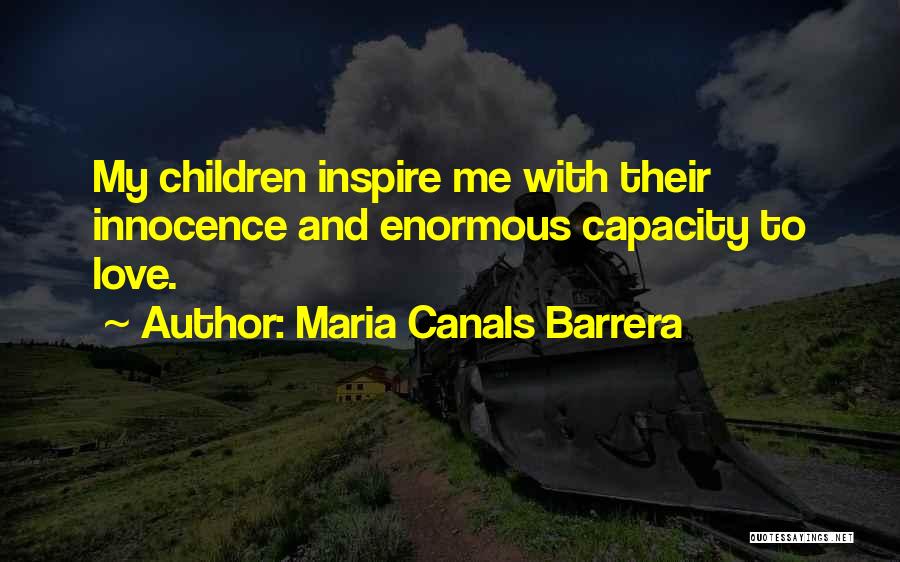 Maria Canals Barrera Quotes: My Children Inspire Me With Their Innocence And Enormous Capacity To Love.