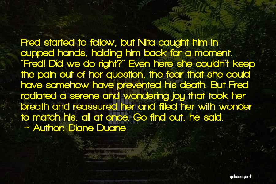 Diane Duane Quotes: Fred Started To Follow, But Nita Caught Him In Cupped Hands, Holding Him Back For A Moment. Fred! Did We