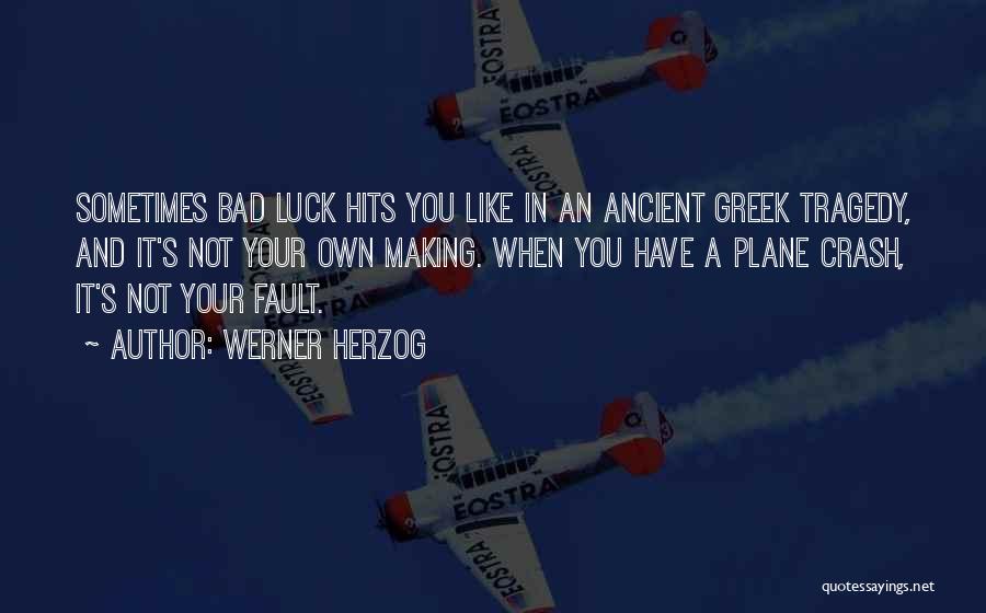 Werner Herzog Quotes: Sometimes Bad Luck Hits You Like In An Ancient Greek Tragedy, And It's Not Your Own Making. When You Have