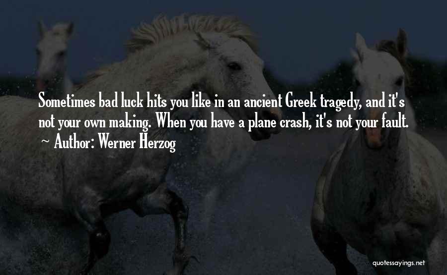 Werner Herzog Quotes: Sometimes Bad Luck Hits You Like In An Ancient Greek Tragedy, And It's Not Your Own Making. When You Have