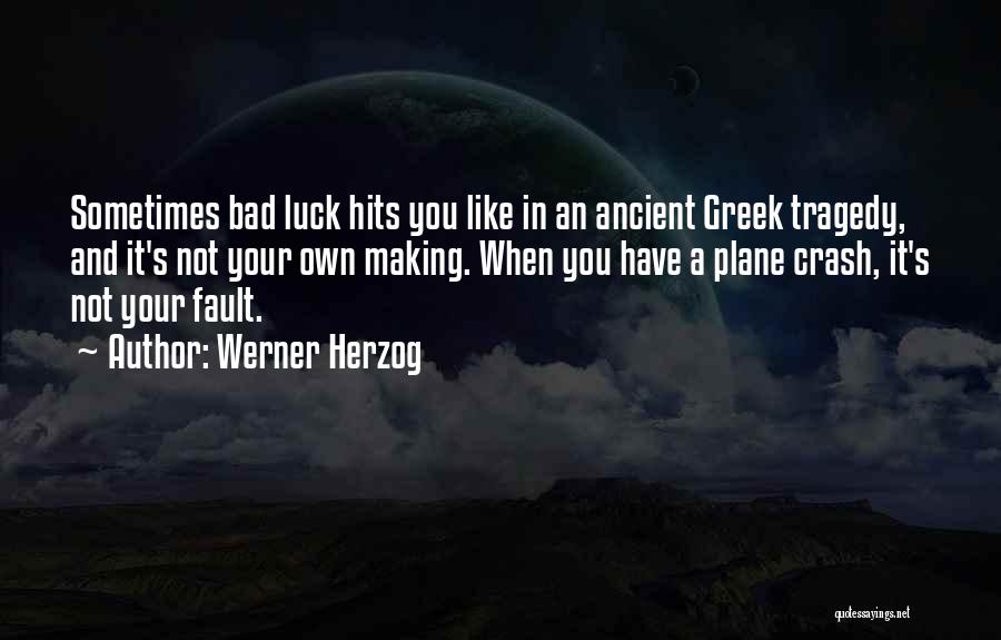 Werner Herzog Quotes: Sometimes Bad Luck Hits You Like In An Ancient Greek Tragedy, And It's Not Your Own Making. When You Have