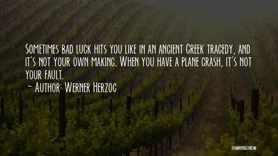 Werner Herzog Quotes: Sometimes Bad Luck Hits You Like In An Ancient Greek Tragedy, And It's Not Your Own Making. When You Have