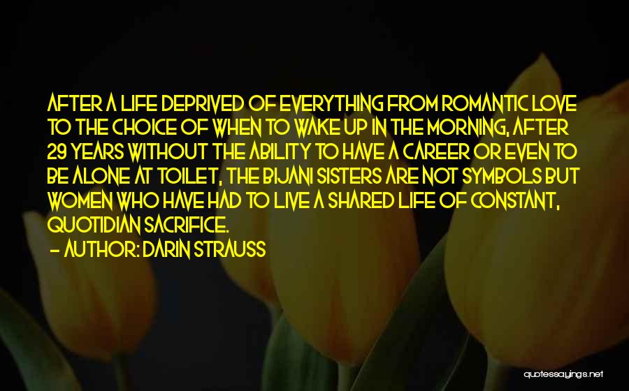 Darin Strauss Quotes: After A Life Deprived Of Everything From Romantic Love To The Choice Of When To Wake Up In The Morning,