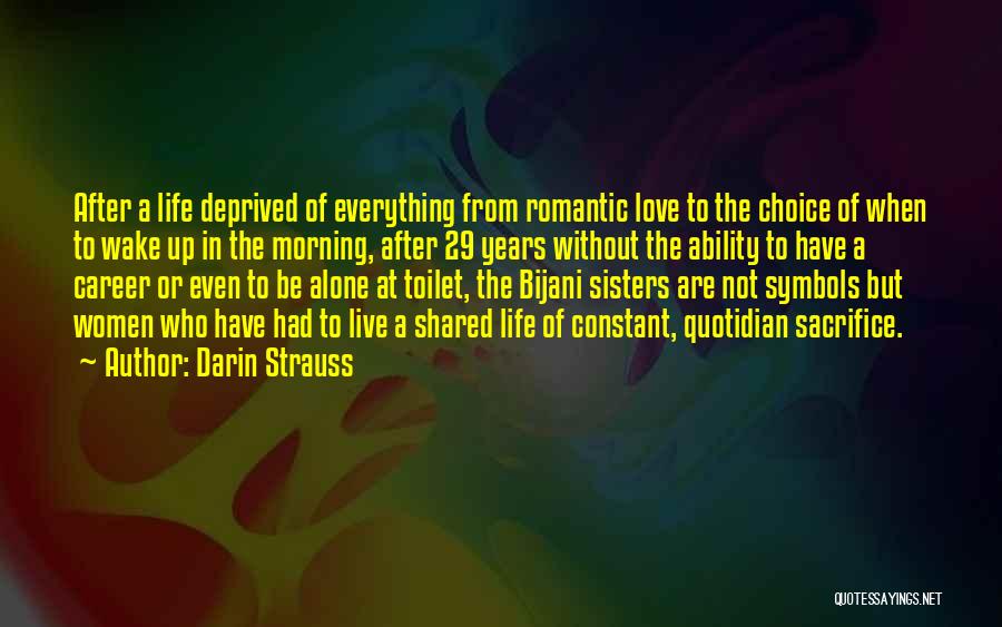 Darin Strauss Quotes: After A Life Deprived Of Everything From Romantic Love To The Choice Of When To Wake Up In The Morning,