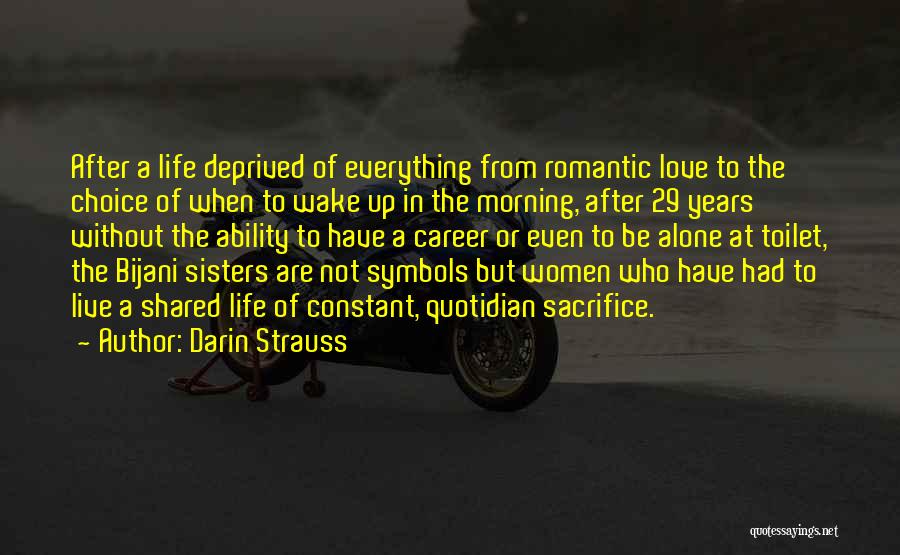 Darin Strauss Quotes: After A Life Deprived Of Everything From Romantic Love To The Choice Of When To Wake Up In The Morning,