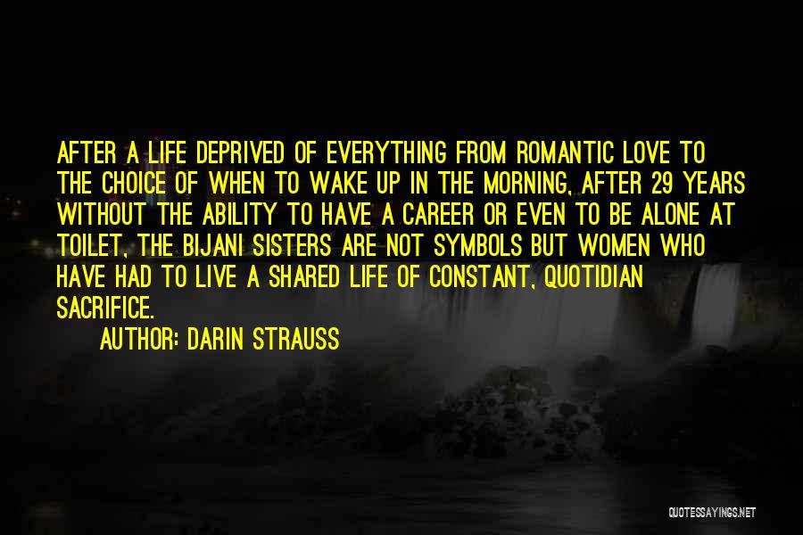 Darin Strauss Quotes: After A Life Deprived Of Everything From Romantic Love To The Choice Of When To Wake Up In The Morning,