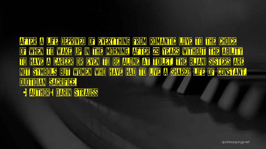 Darin Strauss Quotes: After A Life Deprived Of Everything From Romantic Love To The Choice Of When To Wake Up In The Morning,