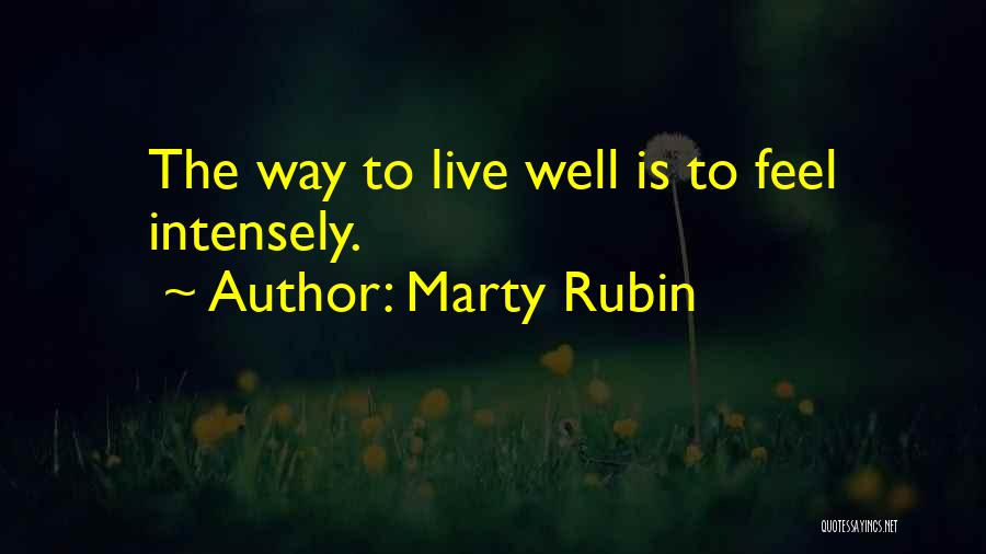Marty Rubin Quotes: The Way To Live Well Is To Feel Intensely.