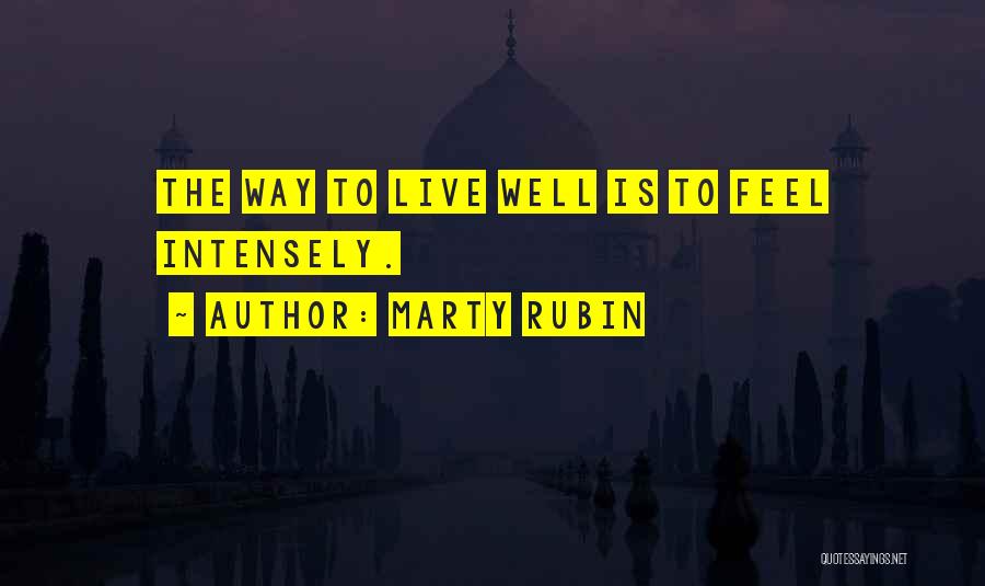 Marty Rubin Quotes: The Way To Live Well Is To Feel Intensely.