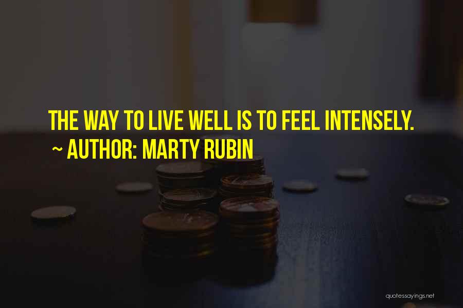 Marty Rubin Quotes: The Way To Live Well Is To Feel Intensely.