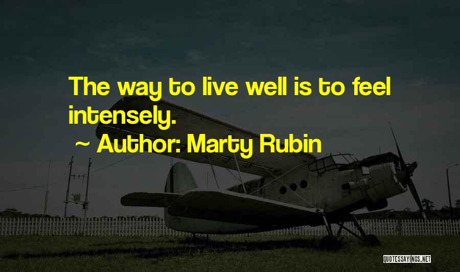 Marty Rubin Quotes: The Way To Live Well Is To Feel Intensely.