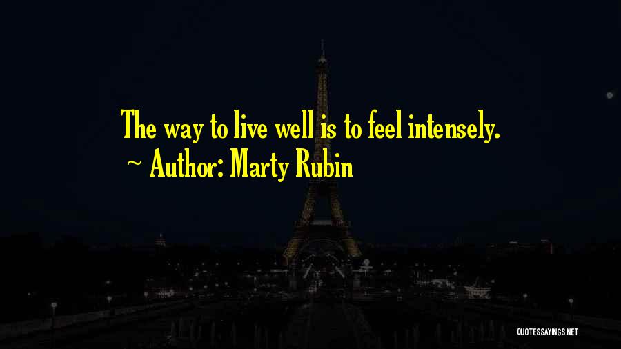 Marty Rubin Quotes: The Way To Live Well Is To Feel Intensely.