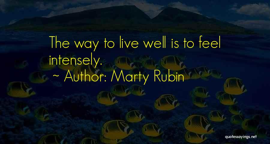 Marty Rubin Quotes: The Way To Live Well Is To Feel Intensely.