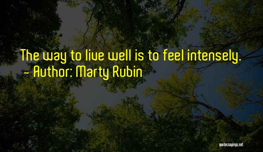 Marty Rubin Quotes: The Way To Live Well Is To Feel Intensely.