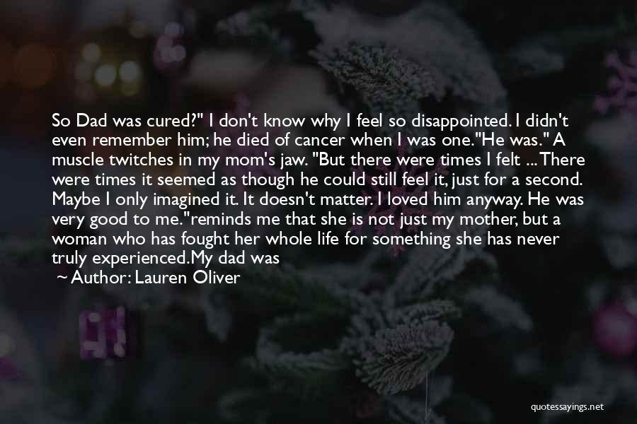 Lauren Oliver Quotes: So Dad Was Cured? I Don't Know Why I Feel So Disappointed. I Didn't Even Remember Him; He Died Of