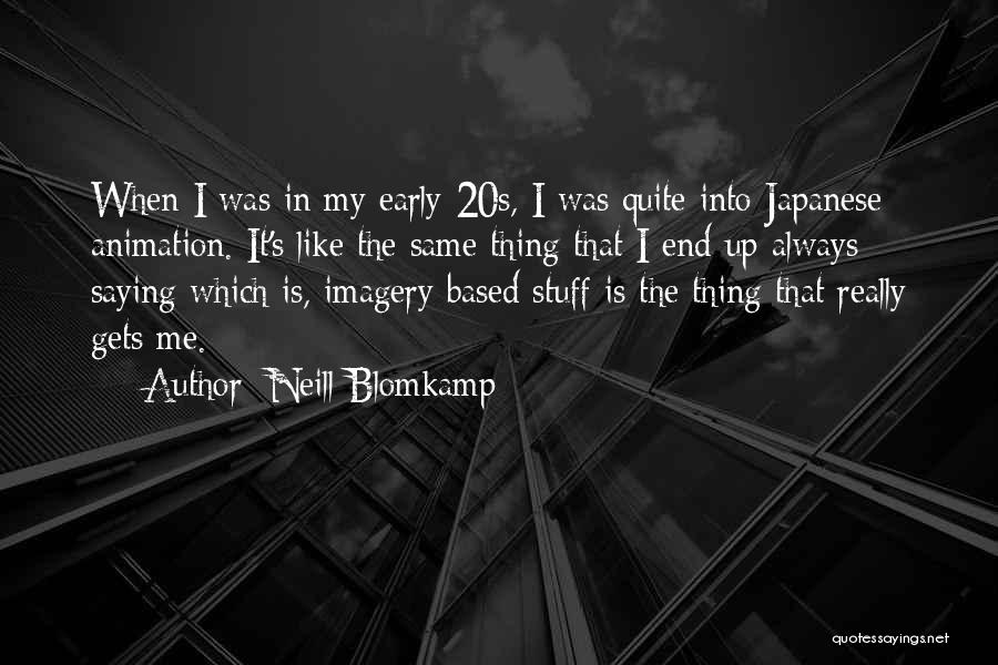 Neill Blomkamp Quotes: When I Was In My Early 20s, I Was Quite Into Japanese Animation. It's Like The Same Thing That I