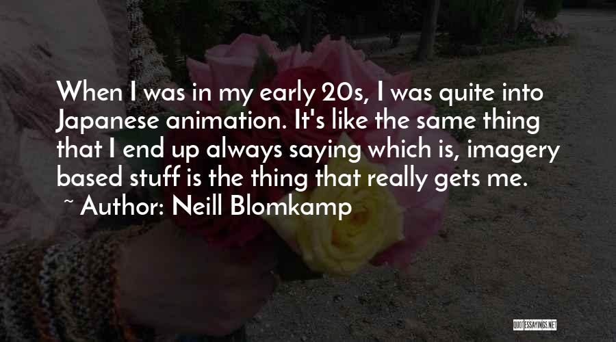 Neill Blomkamp Quotes: When I Was In My Early 20s, I Was Quite Into Japanese Animation. It's Like The Same Thing That I