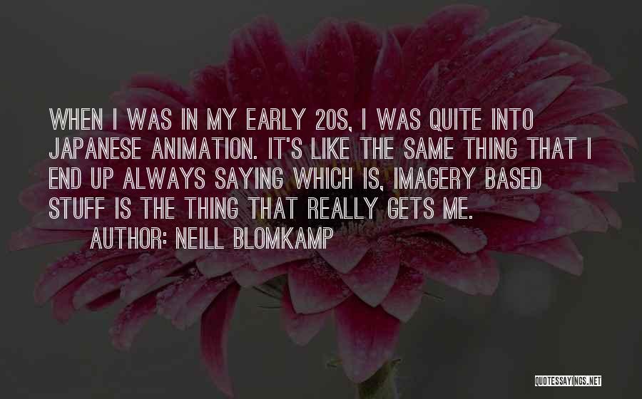 Neill Blomkamp Quotes: When I Was In My Early 20s, I Was Quite Into Japanese Animation. It's Like The Same Thing That I