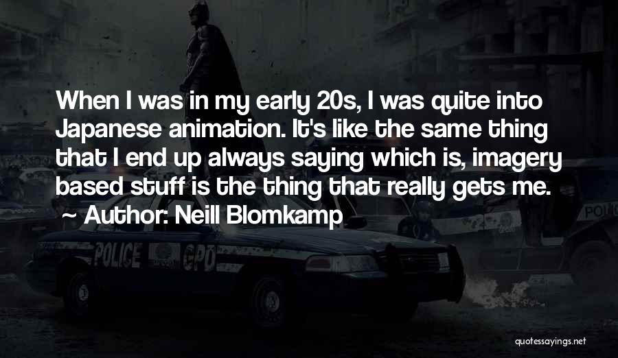 Neill Blomkamp Quotes: When I Was In My Early 20s, I Was Quite Into Japanese Animation. It's Like The Same Thing That I