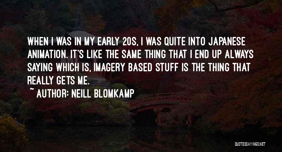 Neill Blomkamp Quotes: When I Was In My Early 20s, I Was Quite Into Japanese Animation. It's Like The Same Thing That I