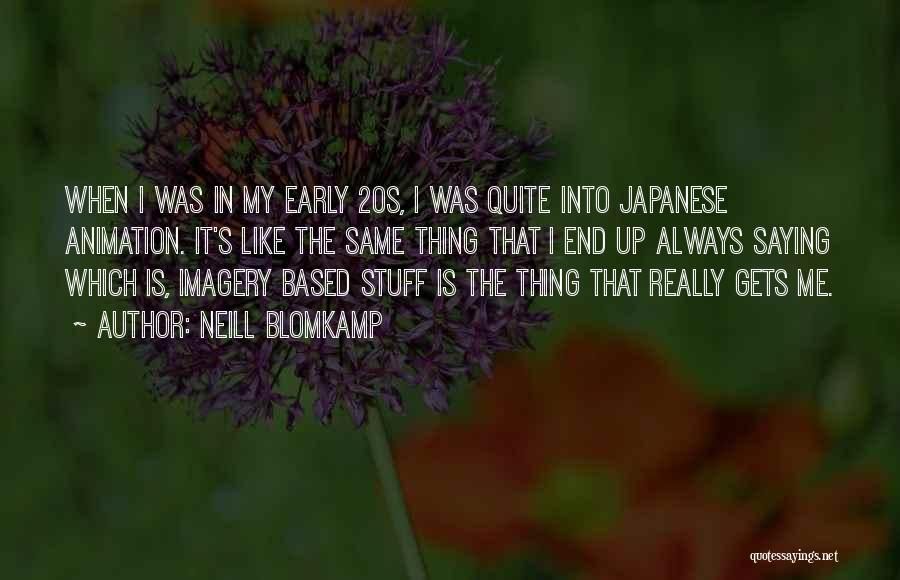 Neill Blomkamp Quotes: When I Was In My Early 20s, I Was Quite Into Japanese Animation. It's Like The Same Thing That I