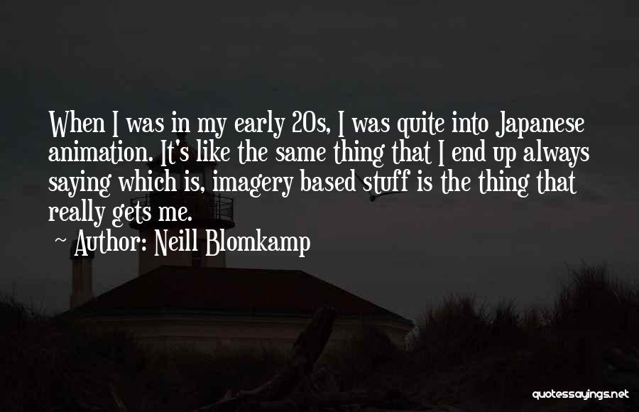 Neill Blomkamp Quotes: When I Was In My Early 20s, I Was Quite Into Japanese Animation. It's Like The Same Thing That I