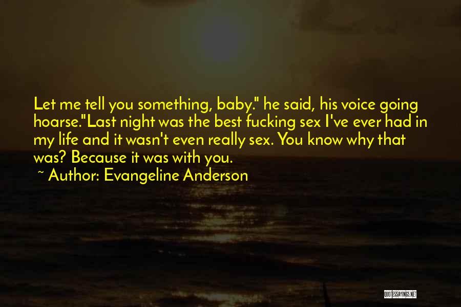 Evangeline Anderson Quotes: Let Me Tell You Something, Baby. He Said, His Voice Going Hoarse.last Night Was The Best Fucking Sex I've Ever