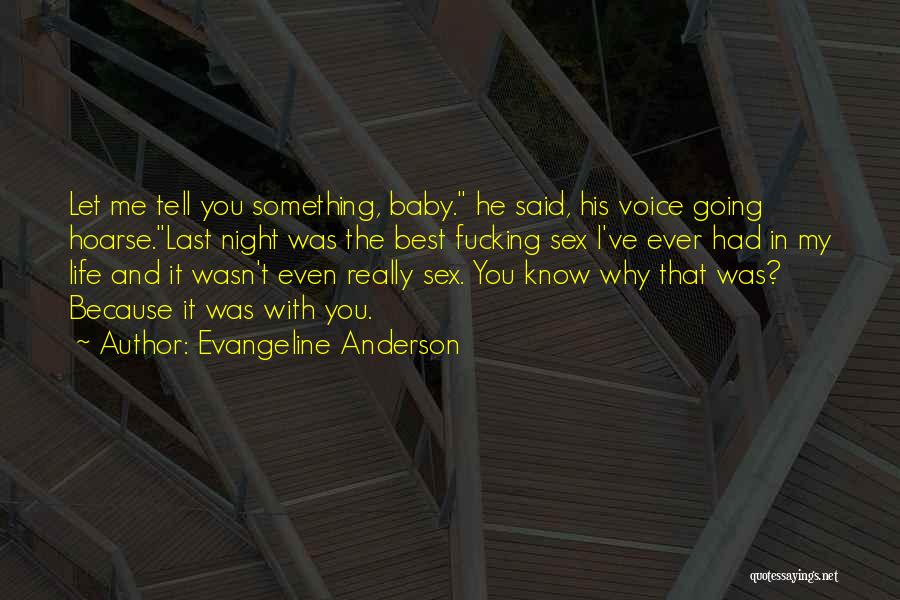 Evangeline Anderson Quotes: Let Me Tell You Something, Baby. He Said, His Voice Going Hoarse.last Night Was The Best Fucking Sex I've Ever