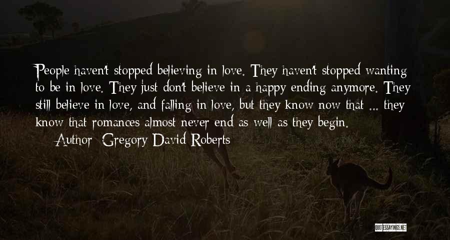 Gregory David Roberts Quotes: People Haven't Stopped Believing In Love. They Haven't Stopped Wanting To Be In Love. They Just Don't Believe In A