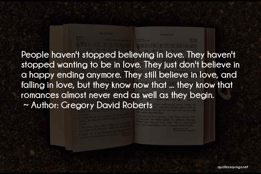 Gregory David Roberts Quotes: People Haven't Stopped Believing In Love. They Haven't Stopped Wanting To Be In Love. They Just Don't Believe In A