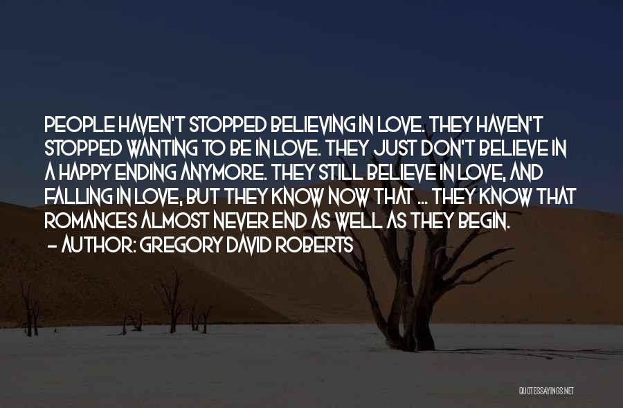 Gregory David Roberts Quotes: People Haven't Stopped Believing In Love. They Haven't Stopped Wanting To Be In Love. They Just Don't Believe In A