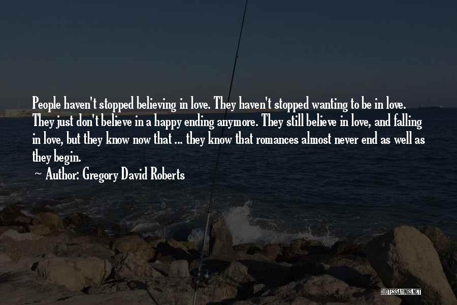 Gregory David Roberts Quotes: People Haven't Stopped Believing In Love. They Haven't Stopped Wanting To Be In Love. They Just Don't Believe In A