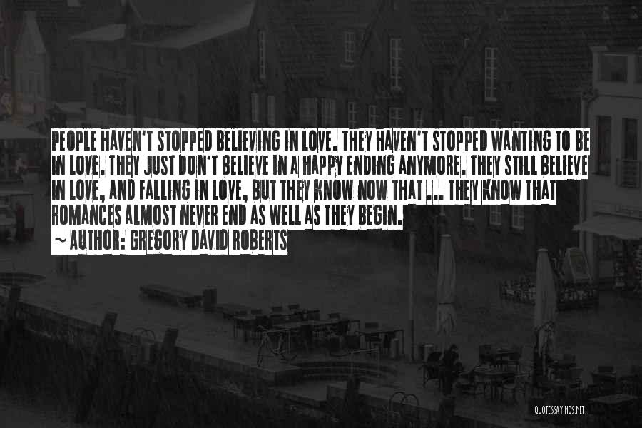 Gregory David Roberts Quotes: People Haven't Stopped Believing In Love. They Haven't Stopped Wanting To Be In Love. They Just Don't Believe In A