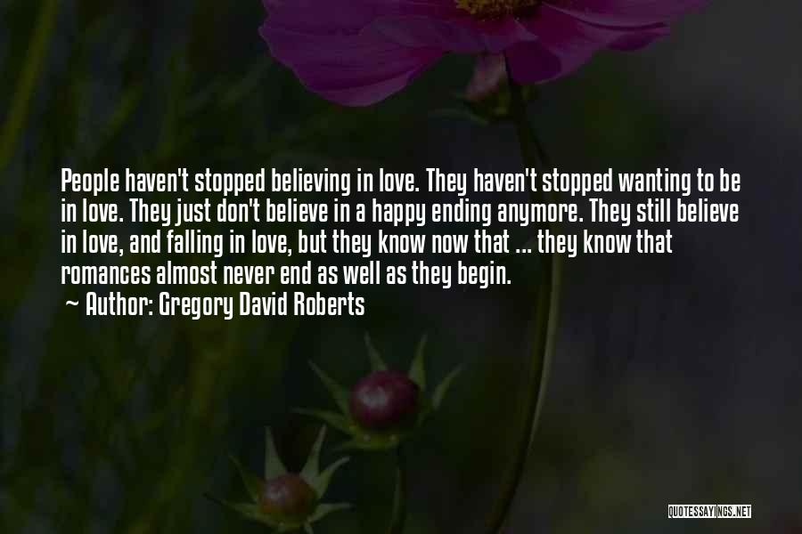Gregory David Roberts Quotes: People Haven't Stopped Believing In Love. They Haven't Stopped Wanting To Be In Love. They Just Don't Believe In A