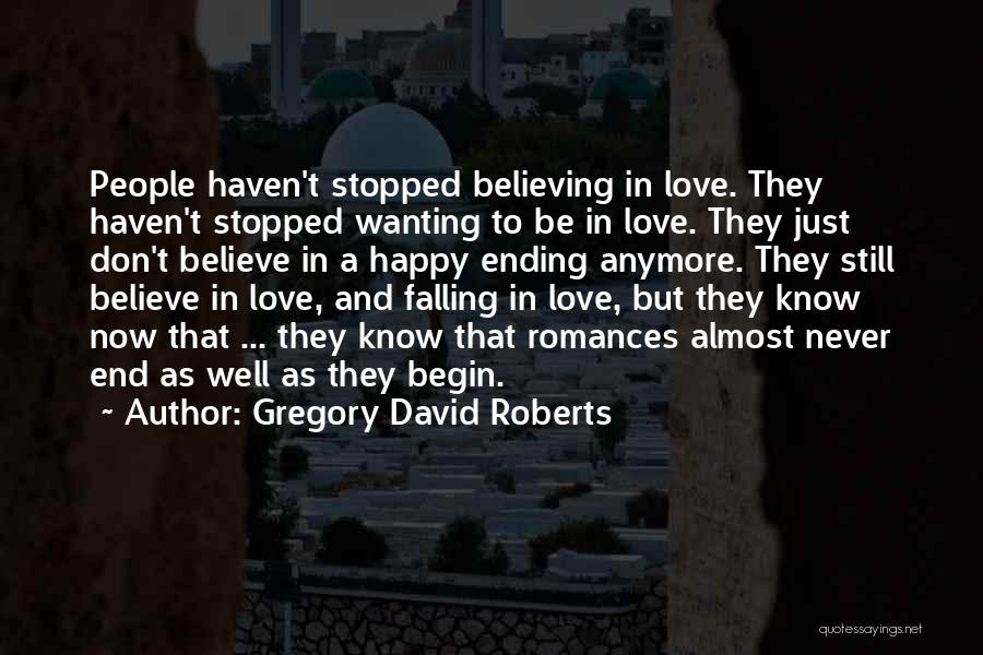 Gregory David Roberts Quotes: People Haven't Stopped Believing In Love. They Haven't Stopped Wanting To Be In Love. They Just Don't Believe In A