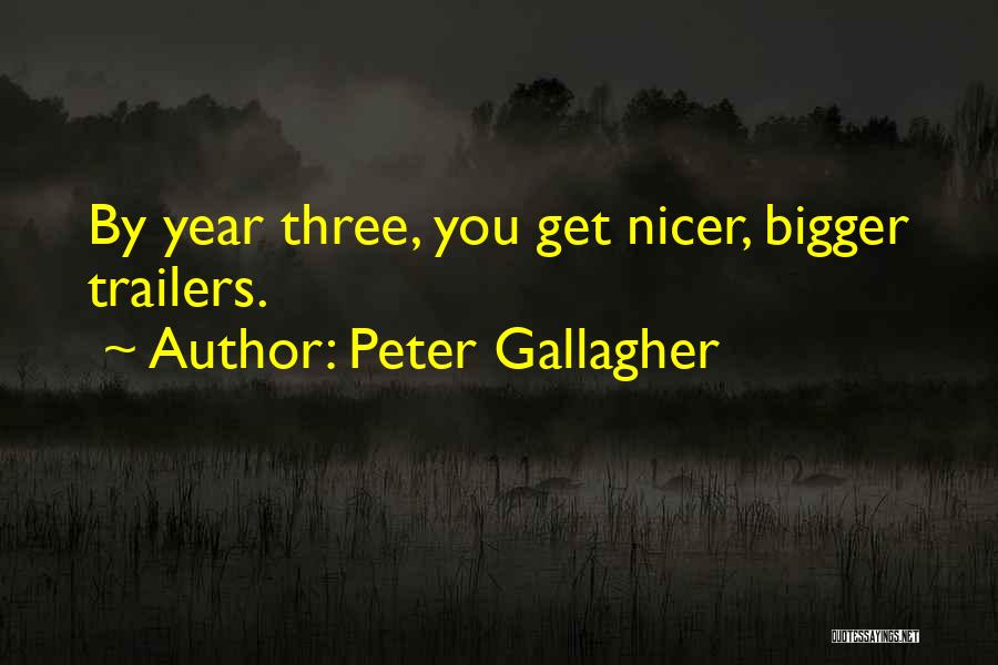 Peter Gallagher Quotes: By Year Three, You Get Nicer, Bigger Trailers.