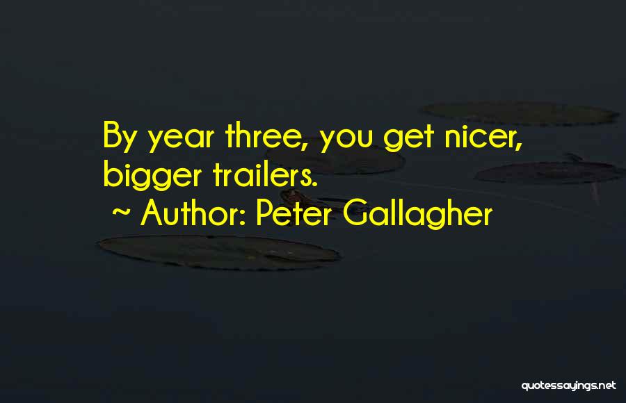 Peter Gallagher Quotes: By Year Three, You Get Nicer, Bigger Trailers.