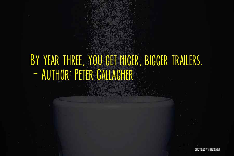 Peter Gallagher Quotes: By Year Three, You Get Nicer, Bigger Trailers.