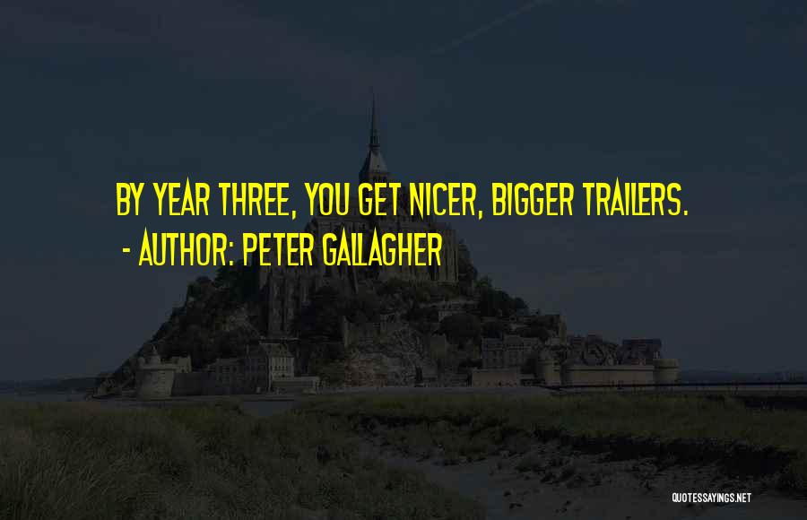 Peter Gallagher Quotes: By Year Three, You Get Nicer, Bigger Trailers.