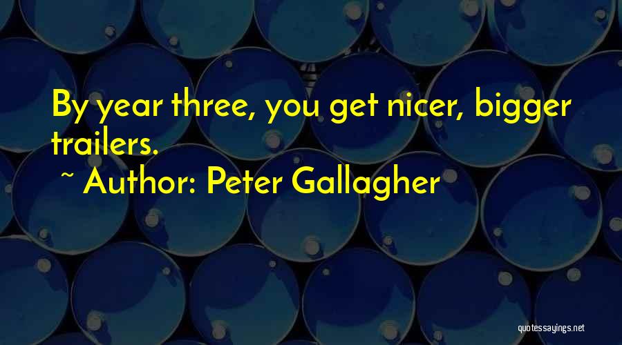 Peter Gallagher Quotes: By Year Three, You Get Nicer, Bigger Trailers.