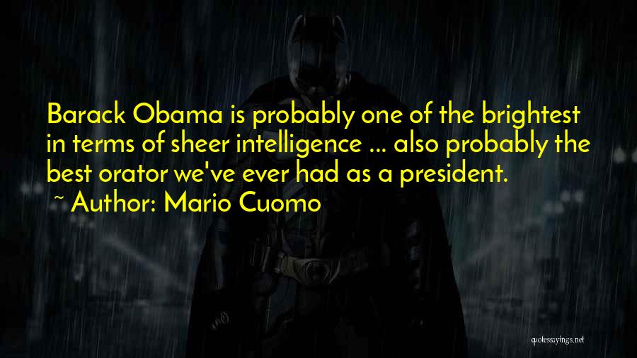 Mario Cuomo Quotes: Barack Obama Is Probably One Of The Brightest In Terms Of Sheer Intelligence ... Also Probably The Best Orator We've