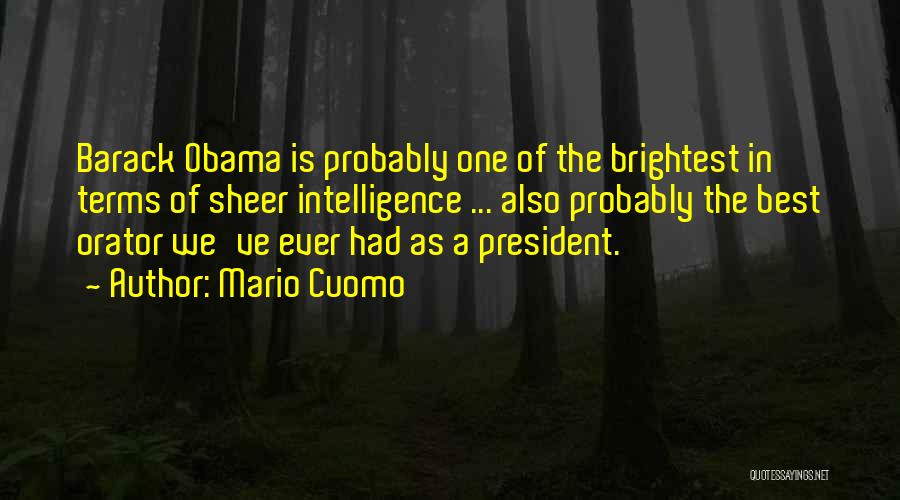 Mario Cuomo Quotes: Barack Obama Is Probably One Of The Brightest In Terms Of Sheer Intelligence ... Also Probably The Best Orator We've