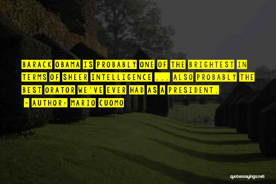 Mario Cuomo Quotes: Barack Obama Is Probably One Of The Brightest In Terms Of Sheer Intelligence ... Also Probably The Best Orator We've