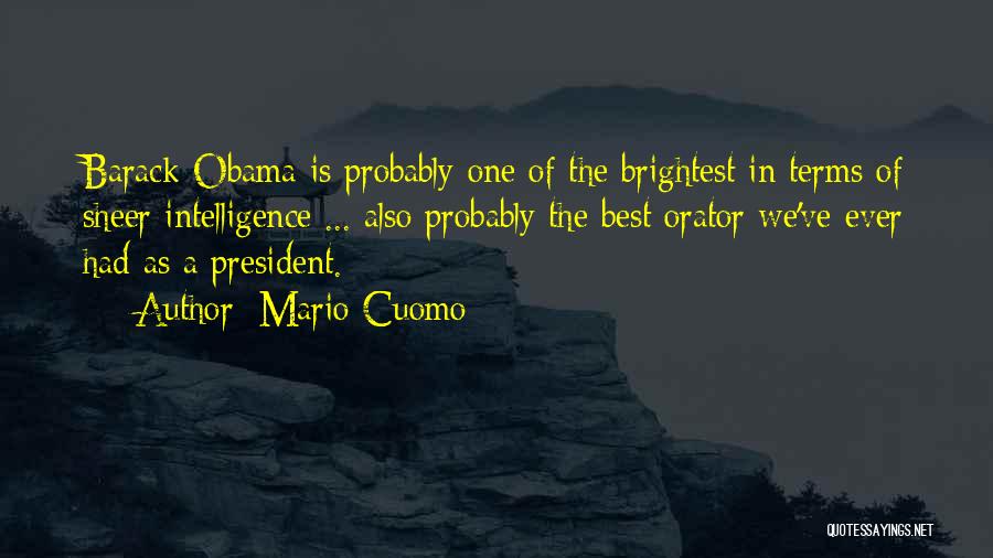 Mario Cuomo Quotes: Barack Obama Is Probably One Of The Brightest In Terms Of Sheer Intelligence ... Also Probably The Best Orator We've