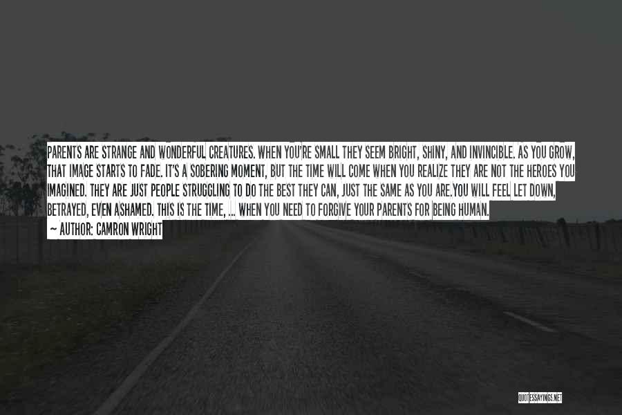 Camron Wright Quotes: Parents Are Strange And Wonderful Creatures. When You're Small They Seem Bright, Shiny, And Invincible. As You Grow, That Image